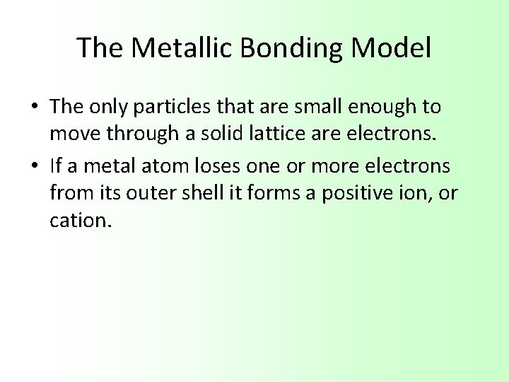 The Metallic Bonding Model • The only particles that are small enough to move