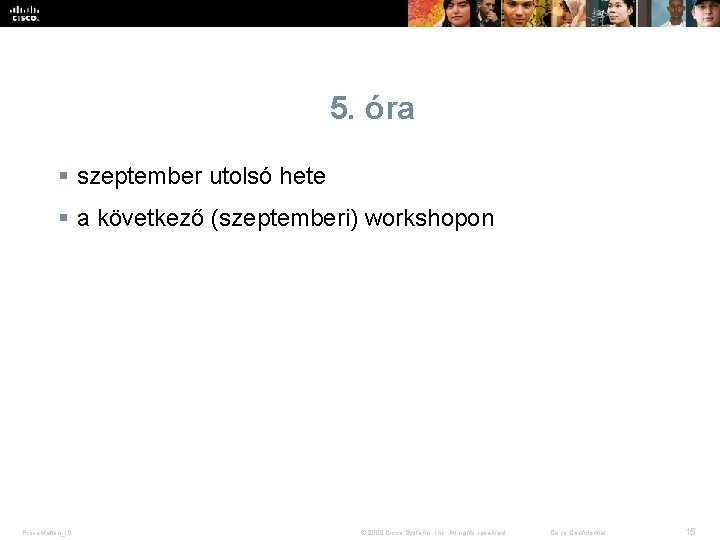 5. óra § szeptember utolsó hete § a következő (szeptemberi) workshopon Presentation_ID © 2008