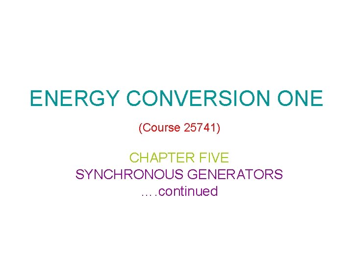 ENERGY CONVERSION ONE (Course 25741) CHAPTER FIVE SYNCHRONOUS GENERATORS …. continued 