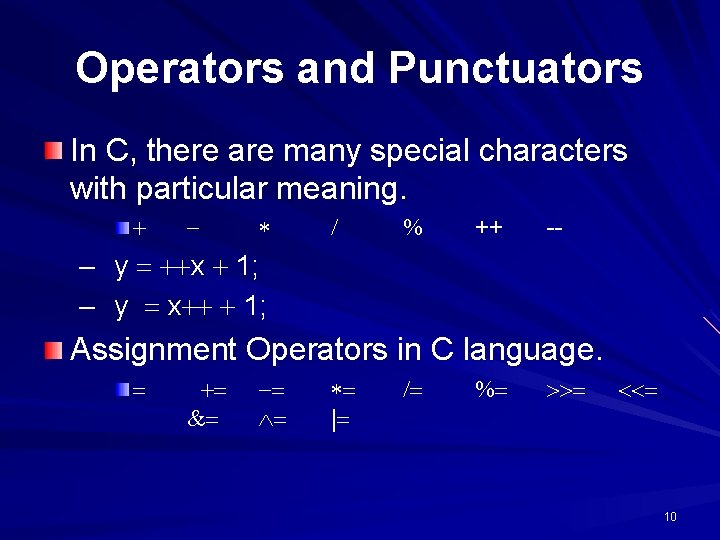 Operators and Punctuators In C, there are many special characters with particular meaning. –