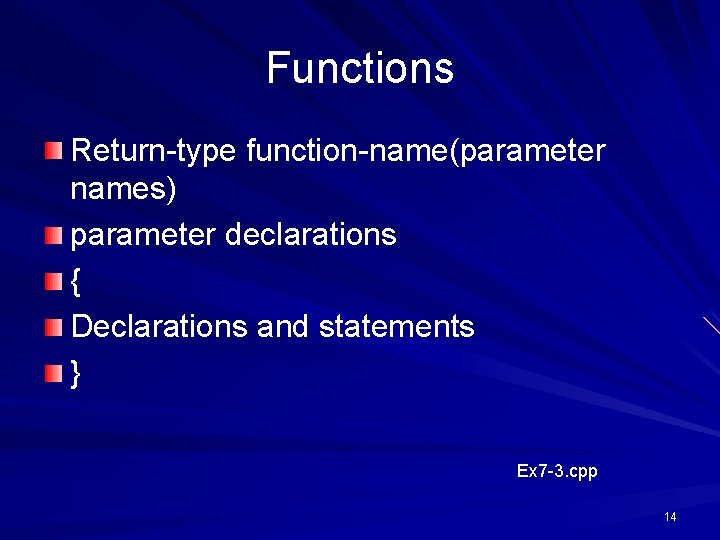 Functions Return-type function-name(parameter names) parameter declarations { Declarations and statements } Ex 7 -3.