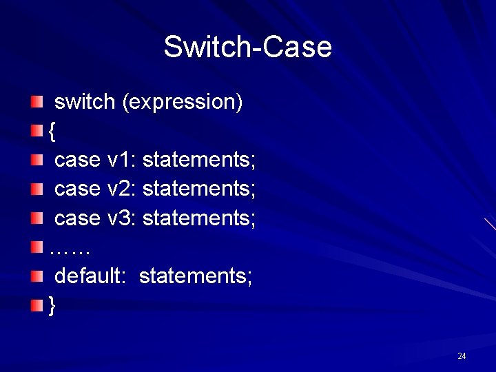 Switch-Case switch (expression) { case v 1: statements; case v 2: statements; case v