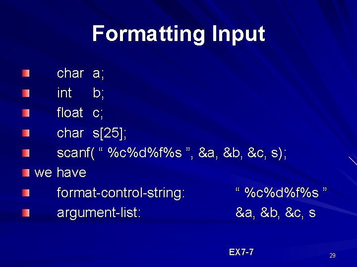 Formatting Input char a; int b; float c; char s[25]; scanf( “ %c%d%f%s ”,