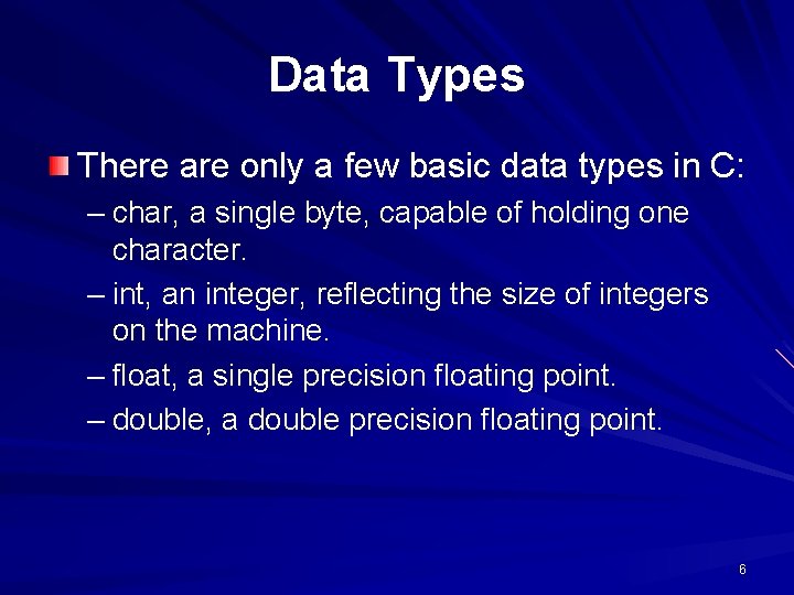 Data Types There are only a few basic data types in C: – char,