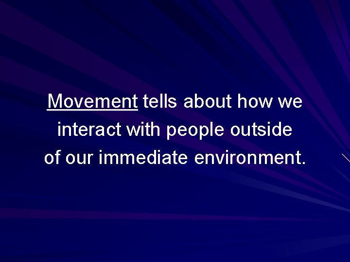 Movement tells about how we interact with people outside of our immediate environment. 