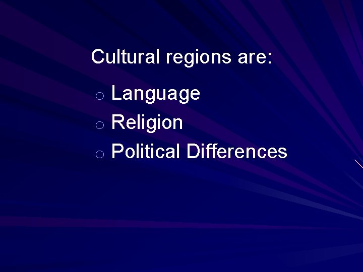 Cultural regions are: o Language o Religion o Political Differences 