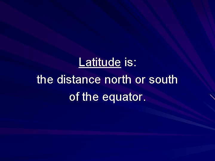 Latitude is: the distance north or south of the equator. 