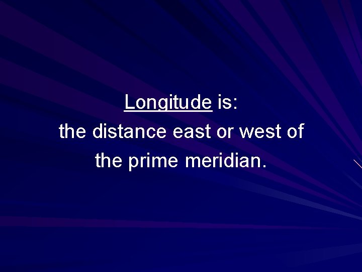 Longitude is: the distance east or west of the prime meridian. 