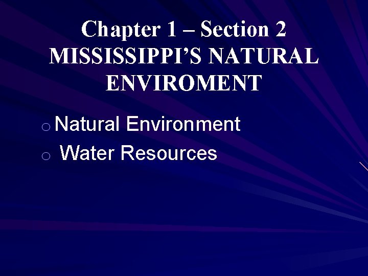 Chapter 1 – Section 2 MISSISSIPPI’S NATURAL ENVIROMENT o Natural Environment o Water Resources