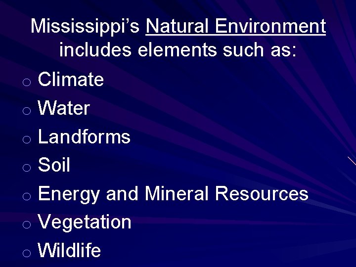 Mississippi’s Natural Environment includes elements such as: o Climate o Water o Landforms o