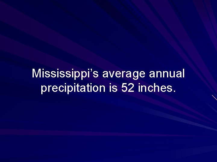 Mississippi’s average annual precipitation is 52 inches. 