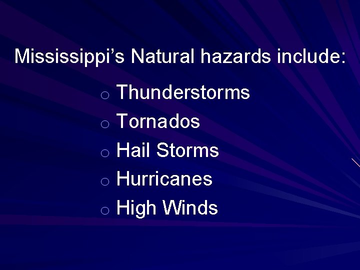 Mississippi’s Natural hazards include: o Thunderstorms o Tornados o Hail Storms o Hurricanes o