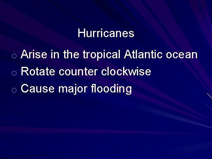 Hurricanes o Arise in the tropical Atlantic ocean o Rotate counter clockwise o Cause