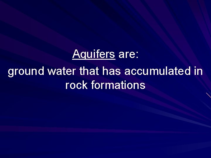 Aquifers are: ground water that has accumulated in rock formations 