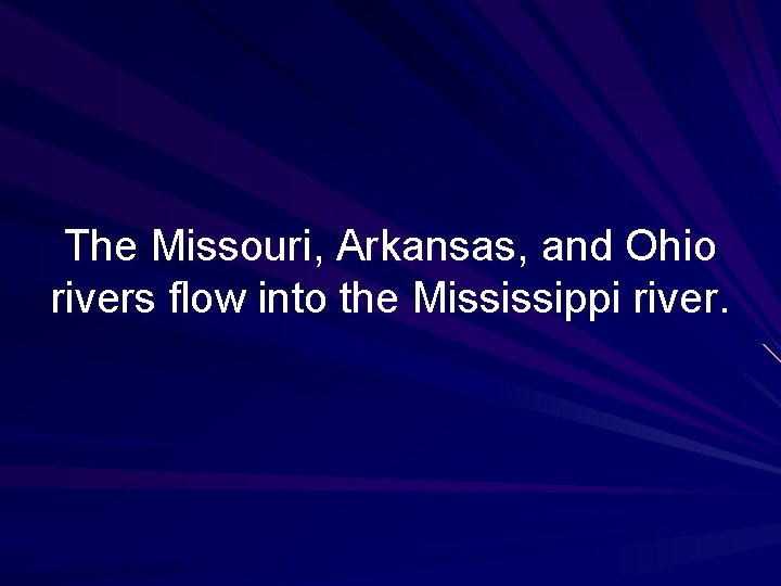 The Missouri, Arkansas, and Ohio rivers flow into the Mississippi river. 