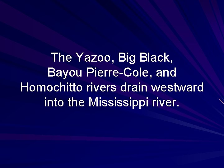 The Yazoo, Big Black, Bayou Pierre-Cole, and Homochitto rivers drain westward into the Mississippi