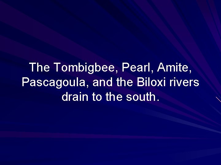 The Tombigbee, Pearl, Amite, Pascagoula, and the Biloxi rivers drain to the south. 