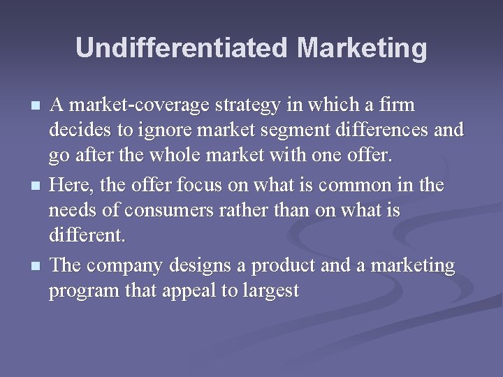 Undifferentiated Marketing n n n A market-coverage strategy in which a firm decides to