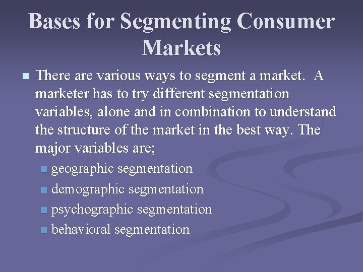 Bases for Segmenting Consumer Markets n There are various ways to segment a market.