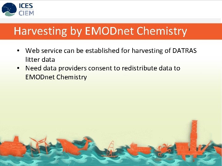 Harvesting by EMODnet Chemistry • Web service can be established for harvesting of DATRAS