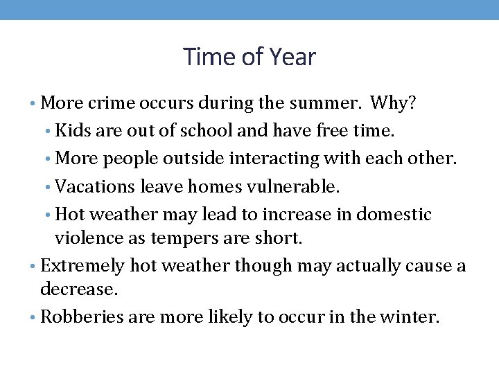Time of Year • More crime occurs during the summer. Why? • Kids are