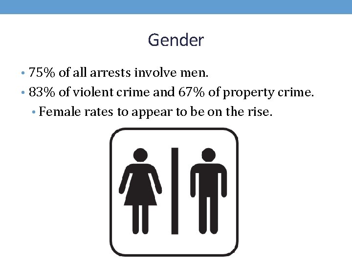 Gender • 75% of all arrests involve men. • 83% of violent crime and