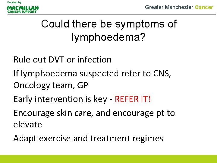 Greater Manchester Cancer Could there be symptoms of lymphoedema? Rule out DVT or infection