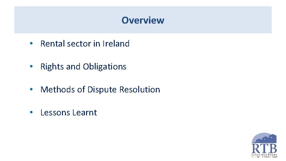 Overview • Rental sector in Ireland • Rights and Obligations • Methods of Dispute