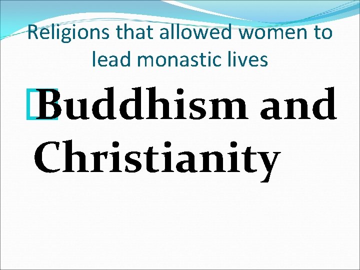 Religions that allowed women to lead monastic lives � Buddhism and Christianity 