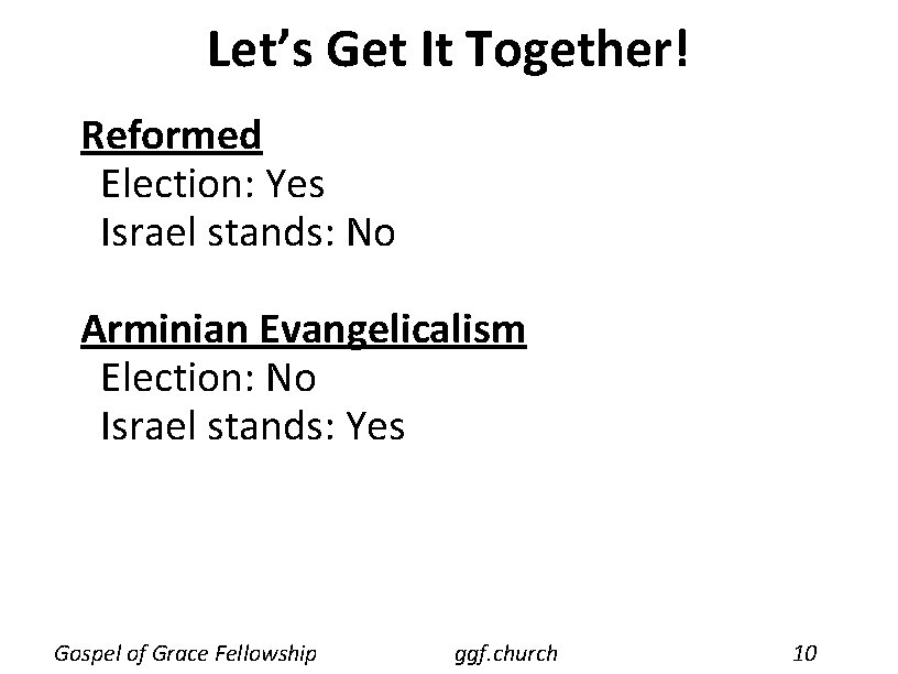 Let’s Get It Together! Reformed Election: Yes Israel stands: No Arminian Evangelicalism Election: No