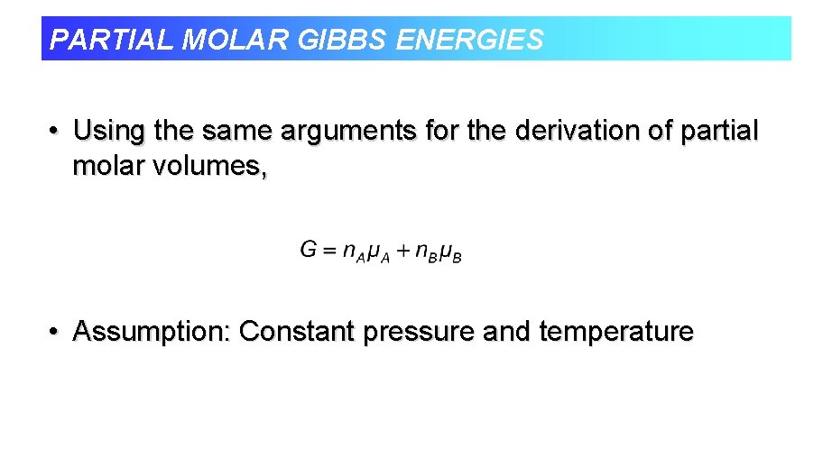 PARTIAL MOLAR GIBBS ENERGIES • Using the same arguments for the derivation of partial