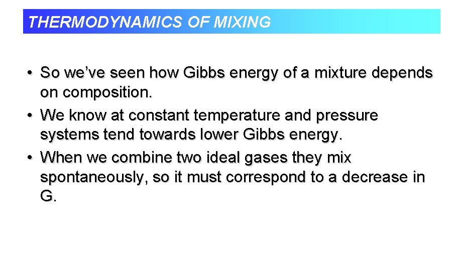 THERMODYNAMICS OF MIXING • So we’ve seen how Gibbs energy of a mixture depends