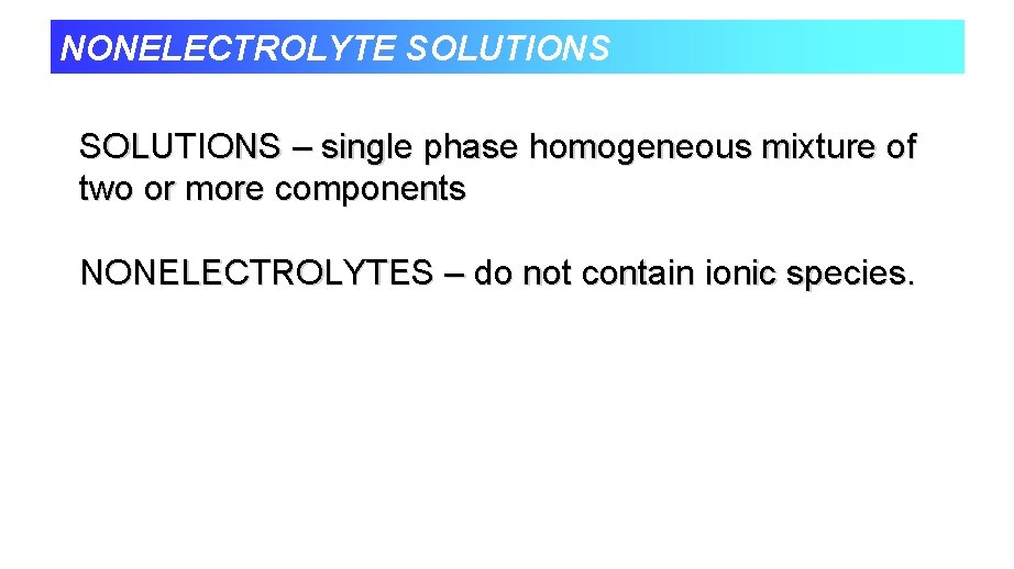 NONELECTROLYTE SOLUTIONS – single phase homogeneous mixture of two or more components NONELECTROLYTES –