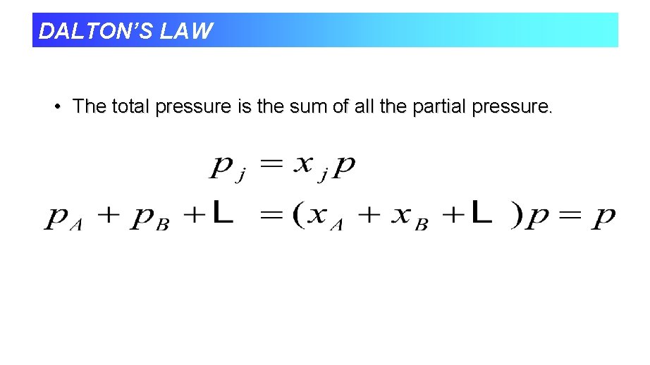 DALTON’S LAW • The total pressure is the sum of all the partial pressure.