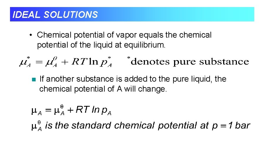 IDEAL SOLUTIONS • Chemical potential of vapor equals the chemical potential of the liquid