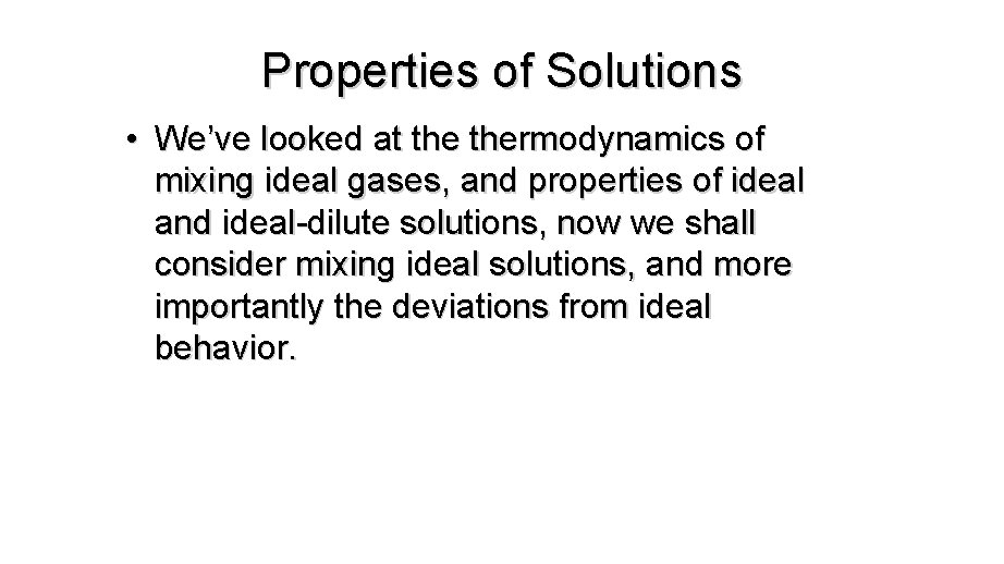 Properties of Solutions • We’ve looked at thermodynamics of mixing ideal gases, and properties