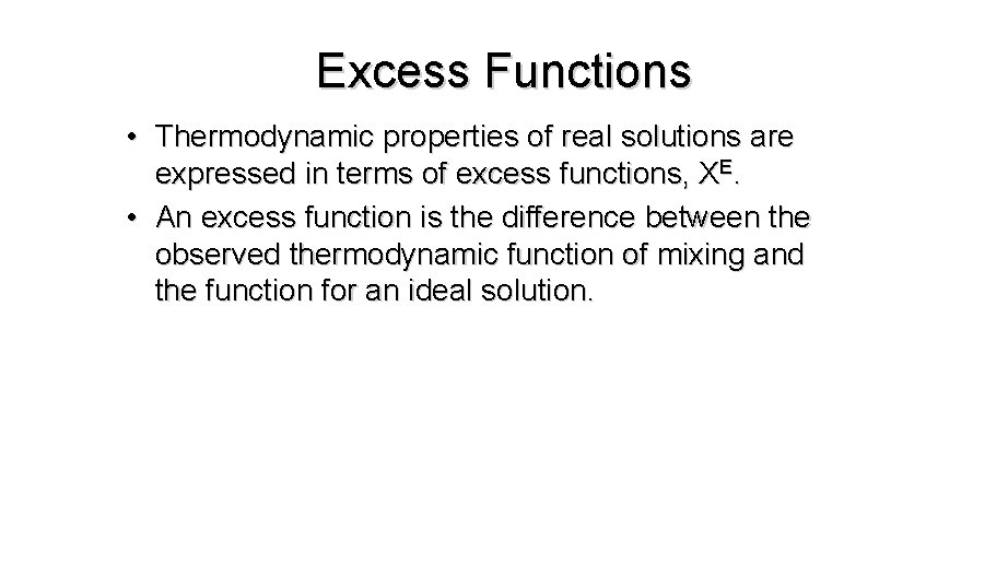 Excess Functions • Thermodynamic properties of real solutions are expressed in terms of excess