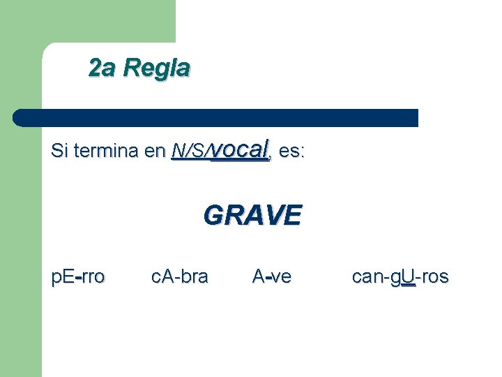 2 a Regla Si termina en N/S/vocal, es: GRAVE p. E-rro c. A-bra A-ve