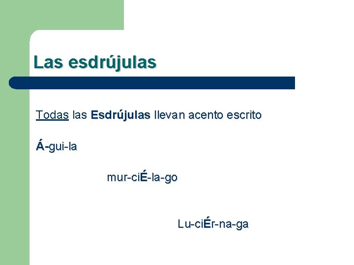 Las esdrújulas Todas las Esdrújulas llevan acento escrito Á-gui-la mur-ciÉ-la-go Lu-ciÉr-na-ga 