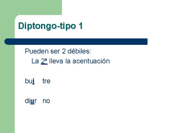 Diptongo-tipo 1 Pueden ser 2 débiles: La 2ª lleva la acentuación bui tre diur