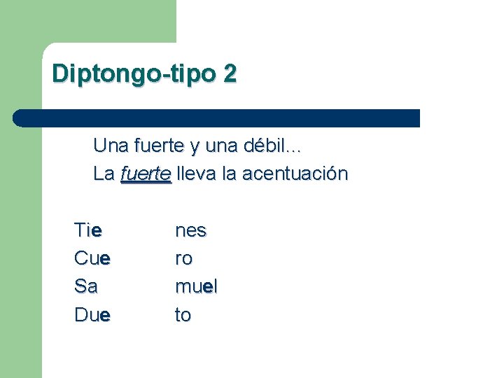 Diptongo-tipo 2 Una fuerte y una débil… La fuerte lleva la acentuación Tie Cue