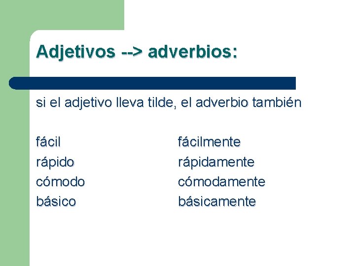 Adjetivos --> adverbios: si el adjetivo lleva tilde, el adverbio también fácil rápido cómodo