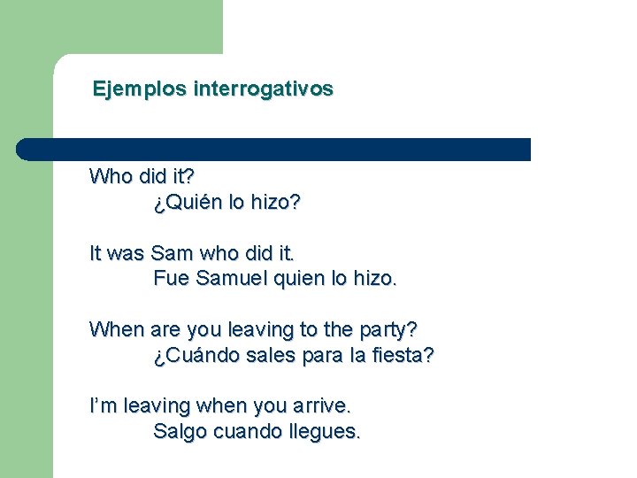 Ejemplos interrogativos Who did it? ¿Quién lo hizo? It was Sam who did it.