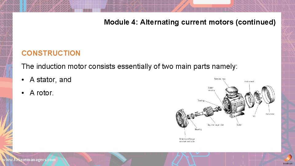 Module 4: Alternating current motors (continued) CONSTRUCTION The induction motor consists essentially of two