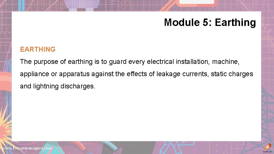 Module 5: Earthing EARTHING The purpose of earthing is to guard every electrical installation,