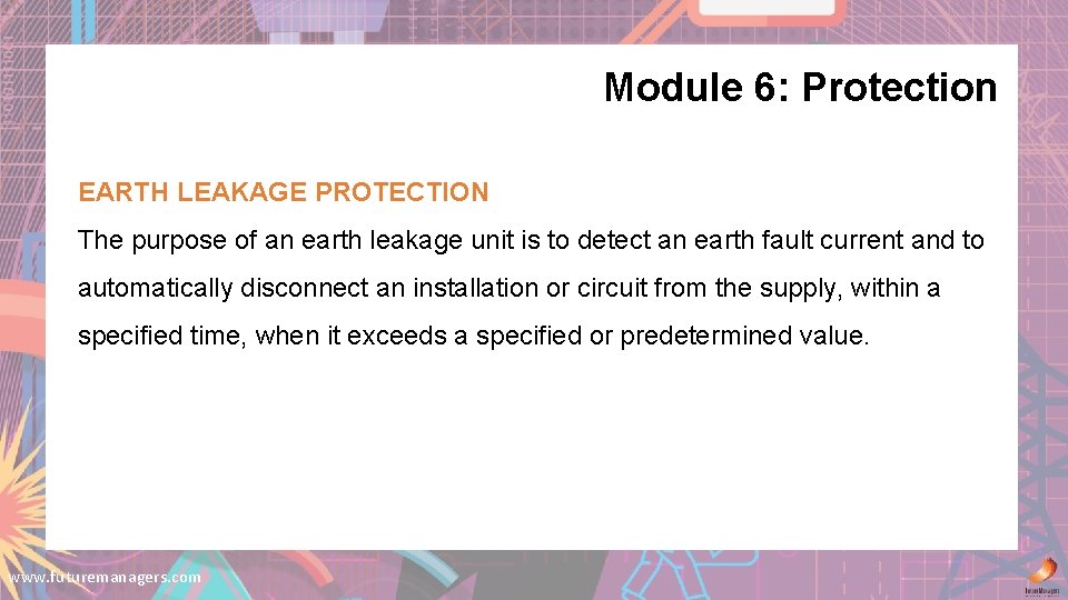 Module 6: Protection EARTH LEAKAGE PROTECTION The purpose of an earth leakage unit is