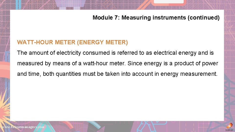 Module 7: Measuring instruments (continued) WATT-HOUR METER (ENERGY METER) The amount of electricity consumed