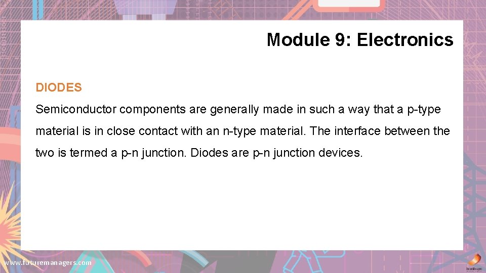 Module 9: Electronics DIODES Semiconductor components are generally made in such a way that