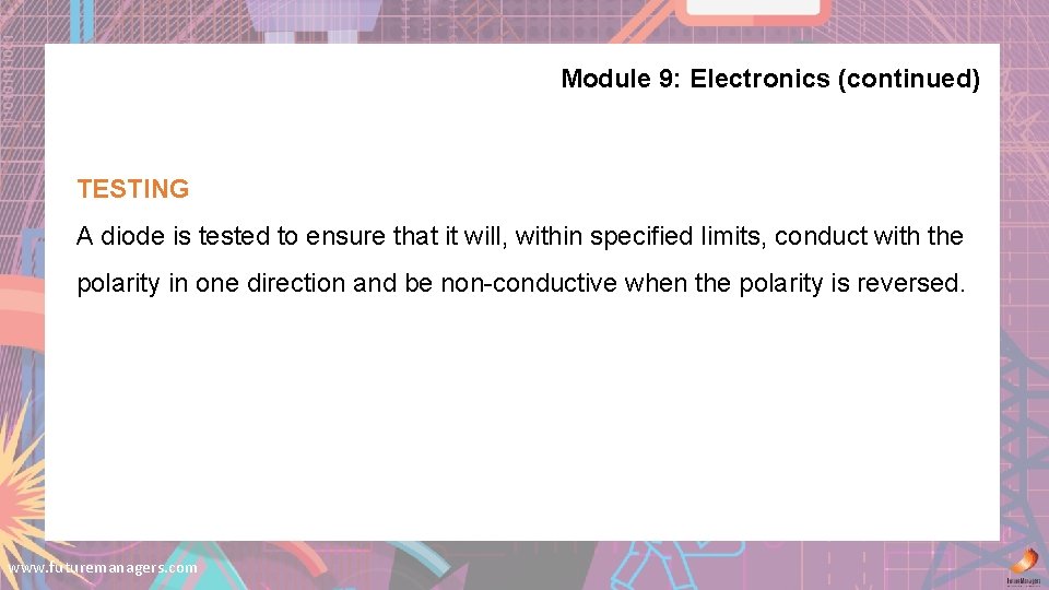 Module 9: Electronics (continued) TESTING A diode is tested to ensure that it will,