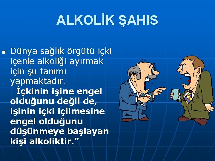 ALKOLİK ŞAHIS n Dünya sağlık örgütü içki içenle alkoliği ayırmak için şu tanımı yapmaktadır.